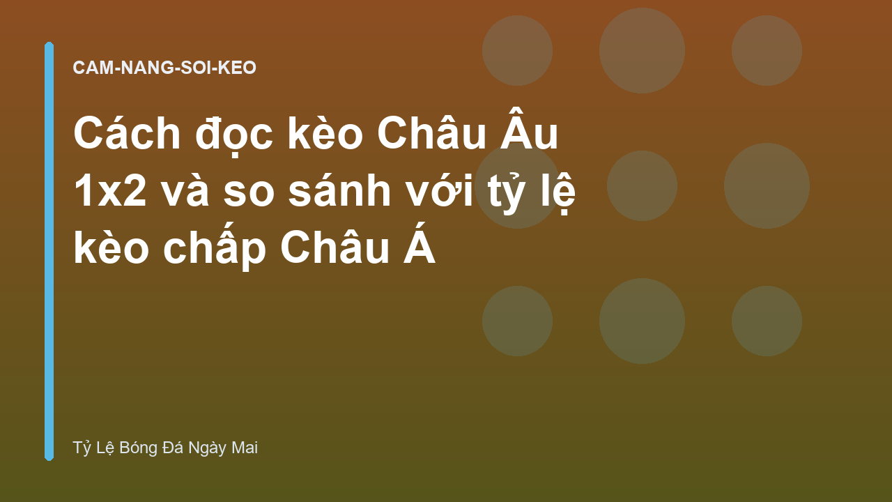 Cách đọc kèo Châu Âu 1x2 và so sánh với tỷ lệ kèo chấp Châu Á
