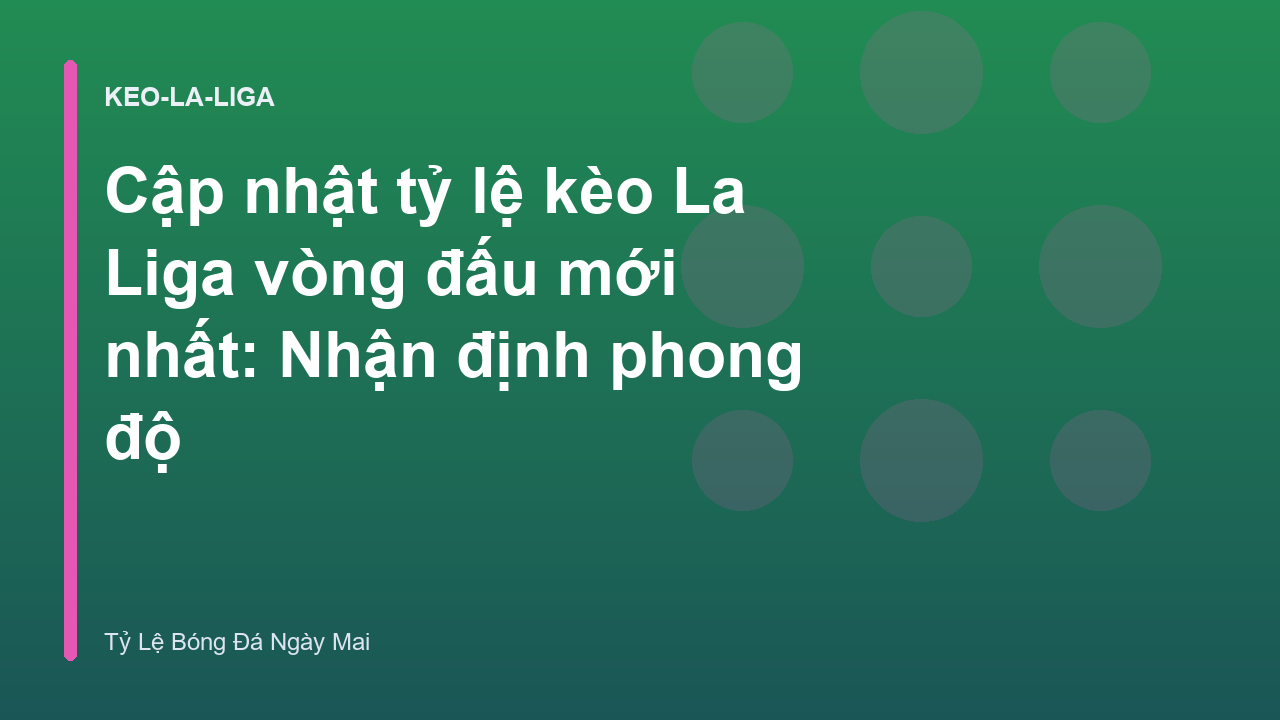 Cập nhật tỷ lệ kèo La Liga vòng đấu mới nhất: Nhận định phong độ