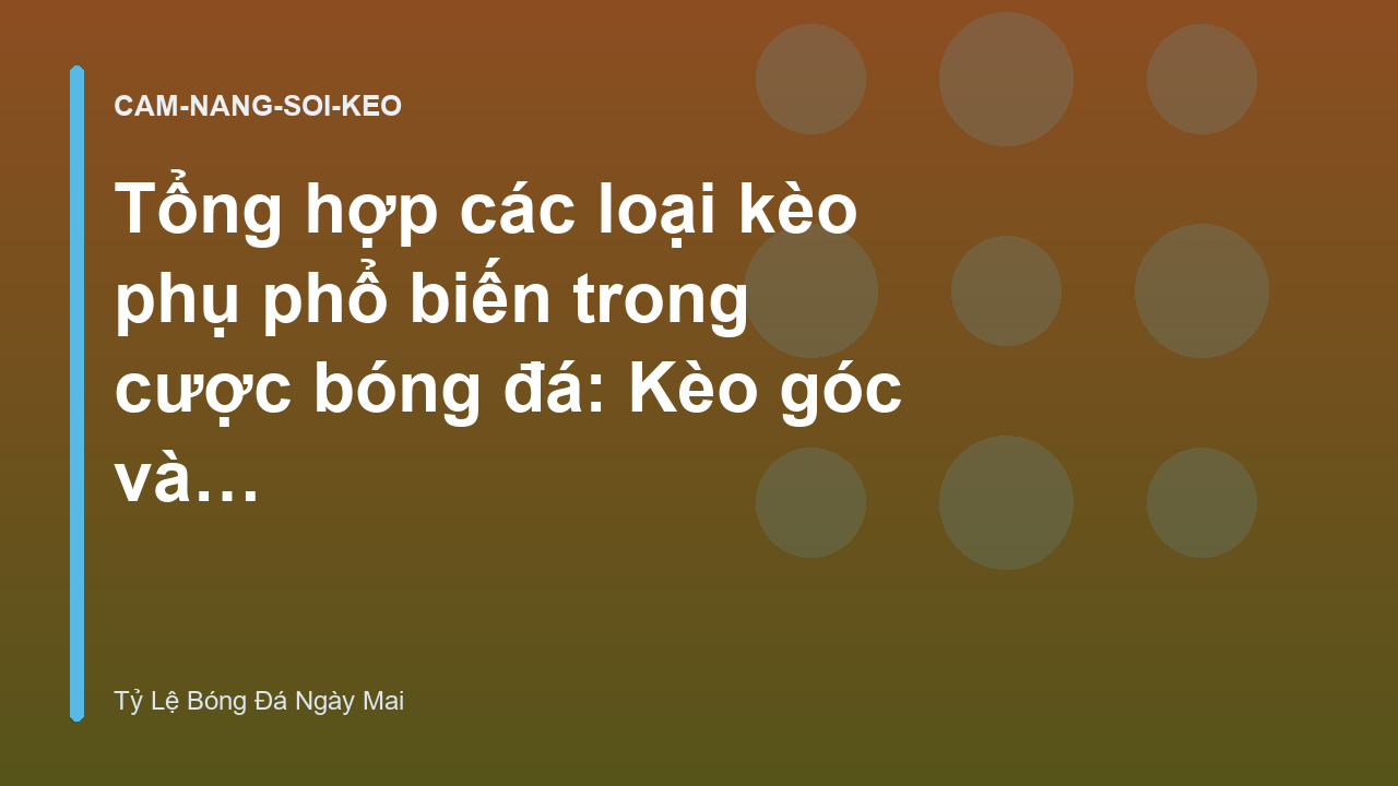 Tổng hợp các loại kèo phụ phổ biến trong cược bóng đá: Kèo góc và thẻ phạt - Tỷ Lệ Bóng Đá Ngày Mai